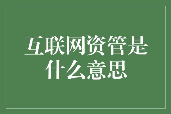 互联网资管是什么意思