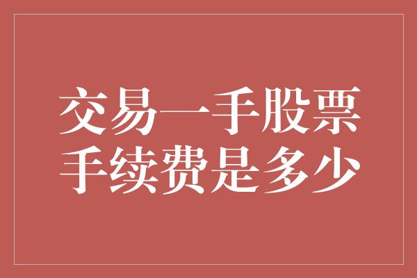 交易一手股票手续费是多少