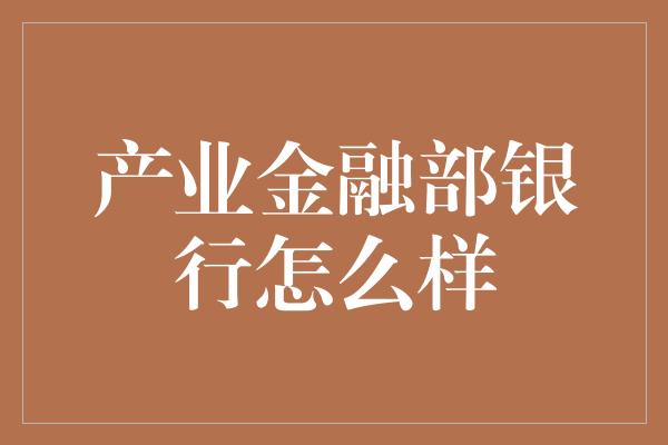 产业金融部银行怎么样