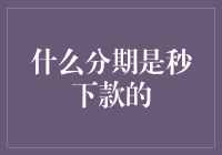 什么分期是秒下款的？揭开消费者分期购物背后的秘密