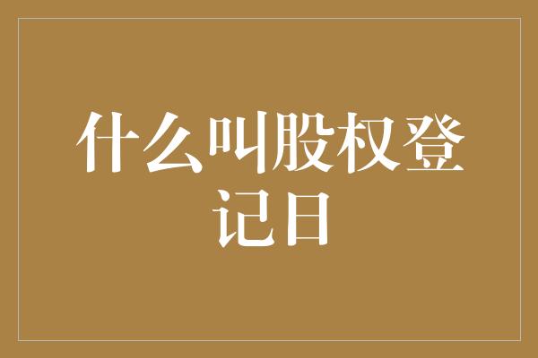 什么叫股权登记日