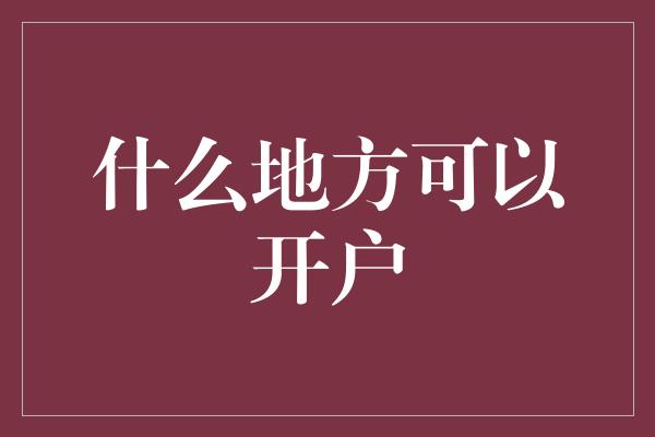 什么地方可以开户