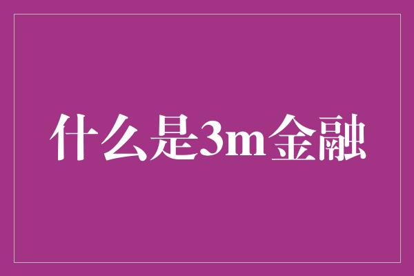 什么是3m金融