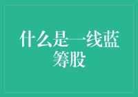 什么是一线蓝筹股：企业成长的缩影与投资市场的宠儿