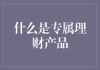 什么是专属理财产品？理财新趋势下的个性化投资选择