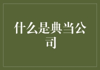 什么是典当公司：解决短期资金需求的特殊金融机构