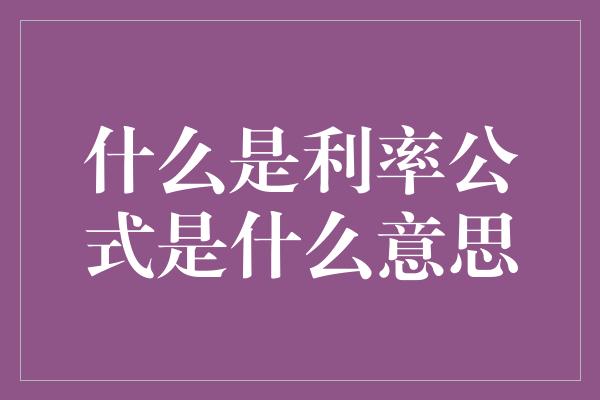 什么是利率公式是什么意思