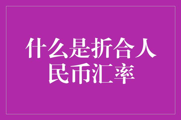 什么是折合人民币汇率