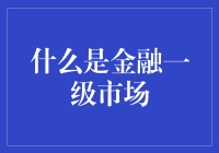 金融一级市场：资本市场的源头与核心