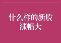 什么样的新股涨幅大？影响因素全面解析