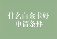 什么白金卡好申请条件：解读高端信用卡的选择标准