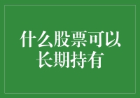 五类适合长期持有的股票及投资策略