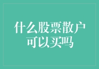 什么股票散户可以买吗？投资小白的进阶指南