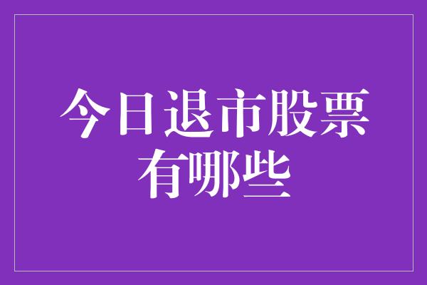 今日退市股票有哪些