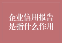 企业信用报告是指什么作用：构建商业合作的信任基石