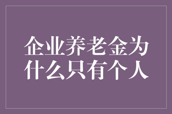 企业养老金为什么只有个人