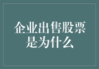 企业出售股票的原因：融资、战略调整与企业成长