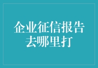 企业征信报告去哪里打——探索企业信用查询的多元化途径