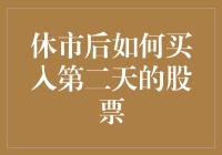 休市后如何买入第二天的股票：超实用的秘籍大放送！