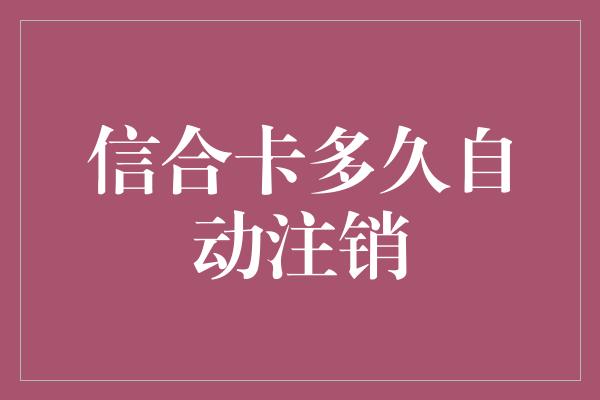 信合卡多久自动注销