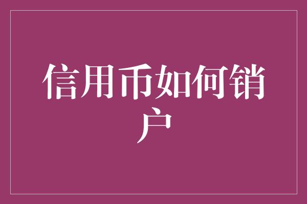 信用币如何销户