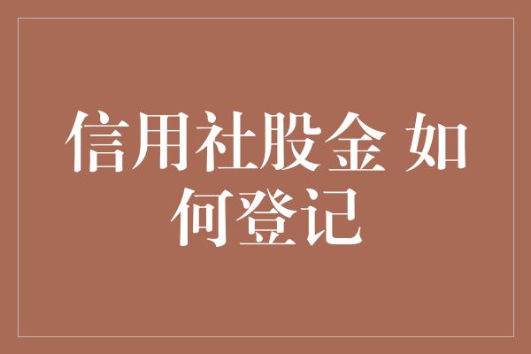 信用社股金 如何登记