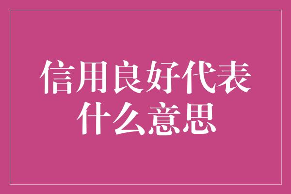 信用良好代表什么意思