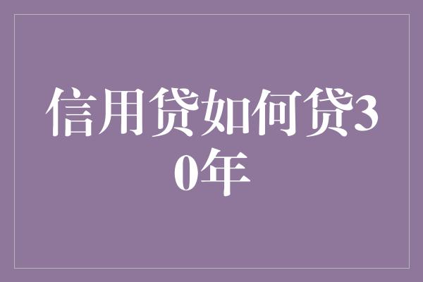 信用贷如何贷30年