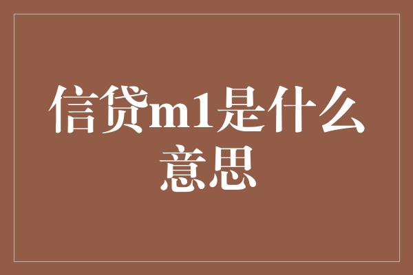 信贷m1是什么意思