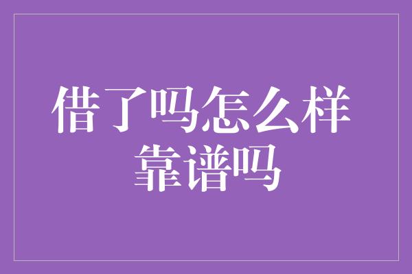 借了吗怎么样 靠谱吗