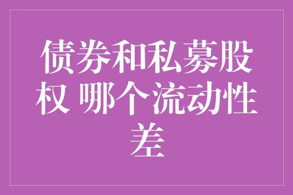 债券和私募股权 哪个流动性差