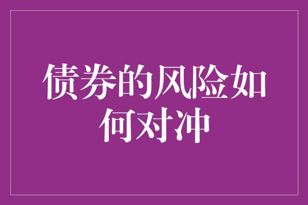 债券的风险如何对冲