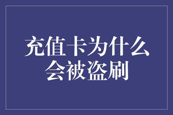 充值卡为什么会被盗刷