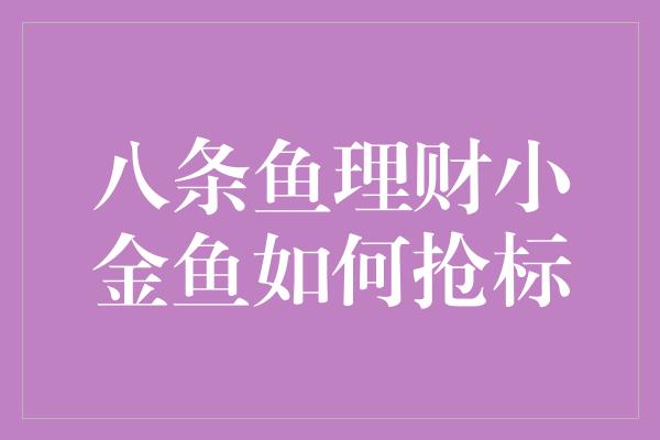 八条鱼理财小金鱼如何抢标