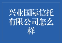 兴业国际信托有限公司：卓越的信托服务与创新业务模式