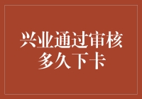 兴业信用卡审核流程解析：从申请到下卡的时间究竟有多长？