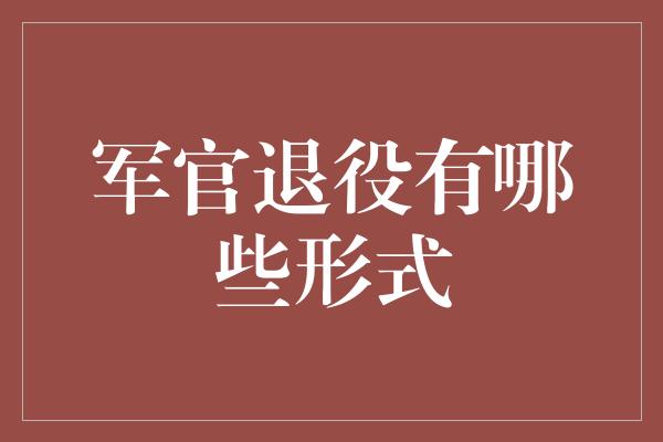 军官退役有哪些形式