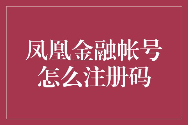 凤凰金融帐号怎么注册码