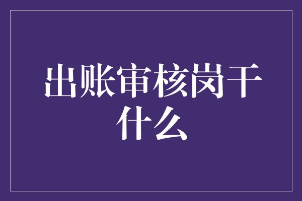 出账审核岗干什么