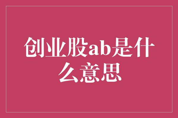 创业股ab是什么意思