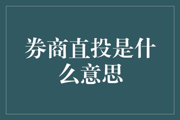 券商直投是什么意思