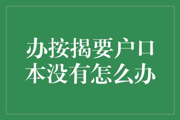 办按揭要户口本没有怎么办