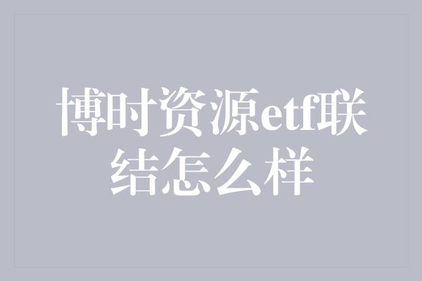 博时资源etf联结怎么样