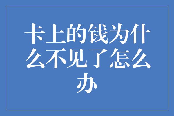 卡上的钱为什么不见了怎么办