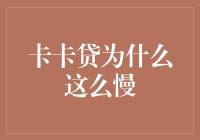 卡卡贷为何如此缓慢？揭秘背后的原因！