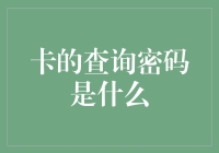 卡的查询密码是什么？我猜是我是你的小甜甜