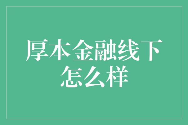 厚本金融线下怎么样