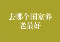 哪个国家最适合养老生活？——全球理想养老地探索