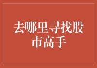 去哪里寻找股市高手：探寻股市中的智者