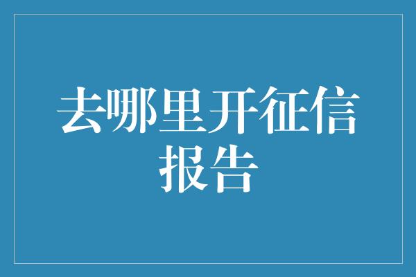 去哪里开征信报告